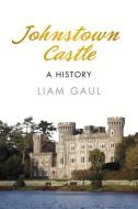 Johnstown Castle di Liam Gaul edito da The History Press Ltd