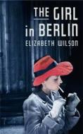 The Girl In Berlin di Elizabeth Wilson edito da Profile Books Ltd