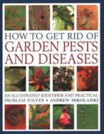 How To Get Rid Of Garden Pests And Diseases di Andrew Mikolajski edito da Anness Publishing