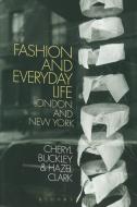 Fashion and Everyday Life: London and New York di Cheryl Buckley, Hazel Clark edito da BLOOMSBURY ACADEMIC