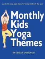 Monthly Kids Yoga Themes: Quick and Easy Yoga Ideas for Every Month of the Year di Giselle Shardlow edito da Kids Yoga Stories
