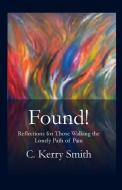 Found!: Reflections for Those Walking the Lonely Path of Pain di C. Kerry Smith edito da BOOKBABY