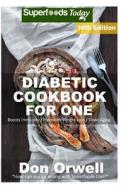 Diabetic Cookbook for One: Over 305 Diabetes Type-2 Quick & Easy Gluten Free Low Cholesterol Whole Foods Recipes Full of Antioxidants & Phytochem di Don Orwell edito da Createspace Independent Publishing Platform