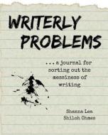 Writerly Problems: A Journal for Sorting Out the Messiness of Writing di Shanna Lea edito da Createspace Independent Publishing Platform