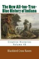 The New All-Too-True-Blue History of Indiana di Blackbird Crow Raven edito da Createspace Independent Publishing Platform