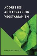 Addresses and Essays on Vegetarianism di Anna Bonus Kingsford edito da Alicia Editions