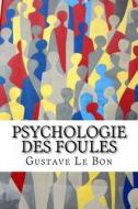 Psychologie Des Foules di Gustave Le Bon edito da Ultraletters