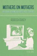 Mothers on Mothers di Rebecca Feasey edito da Lang, Peter