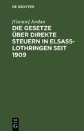 Die Gesetze über direkte Steuern in Elsaß-Lothringen seit 1909 di [Gustav] Jordan edito da De Gruyter