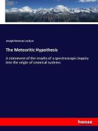 The Meteoritic Hypothesis di Joseph Norman Lockyer edito da hansebooks