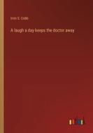 A laugh a day keeps the doctor away di Irvin S. Cobb edito da Outlook Verlag