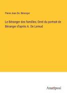 Le Béranger des familles; Orné du portrait de Béranger d'après A. De Lemud di Pierre Jean de Béranger edito da Anatiposi Verlag