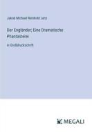 Der Engländer; Eine Dramatische Phantasterei di Jakob Michael Reinhold Lenz edito da Megali Verlag