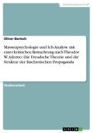 Massenpsychologie und Ich-Analyse mit einer kritischen Betrachtung nach Theodor W. Adorno: Die Freudsche Theorie und die di Oliver Bartsch edito da GRIN Publishing