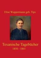 Texanische Tagebucher 1850 - 1865 di Elise Wuppermann Geb Tips edito da Books On Demand