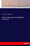 The Life, Travels, Labors, And Writings Of Lorenzo Dow di Lorenzo Dow, Peggy Dow edito da hansebooks