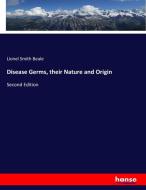 Disease Germs, their Nature and Origin di Lionel Smith Beale edito da hansebooks
