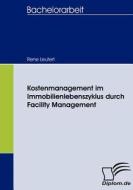 Kostenmanagement im Immobilienlebenszyklus durch Facility Management di Rene Leutert edito da Diplomica Verlag