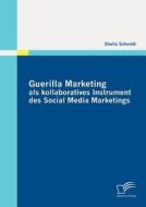 Guerilla Marketing als kollaboratives Instrument des Social Media Marketings di Sheila Schmidt edito da Diplomica Verlag