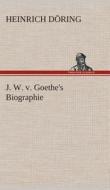 J. W. v. Goethe's Biographie di Heinrich Döring edito da TREDITION CLASSICS
