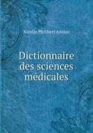 Dictionnaire Des Sciences Medicales di Nicolas Philibert Adelon edito da Book On Demand Ltd.