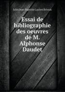 Essai De Bibliographie Des Oeuvres De M. Alphonse Daudet di Jules Jean Baptiste Lucien Brivois edito da Book On Demand Ltd.