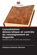 Consolidation démocratique et contrôle du renseignement en Ouganda di Solomon Asiimwe Muchwa edito da Editions Notre Savoir
