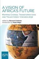 A Vision of Africa's Future: Mapping Change, Transformations and Trajectories Towards 2030 di Giovanni Carbone edito da LEDIZIONI