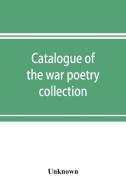 Catalogue of the war poetry collection di Unknown edito da Alpha Editions