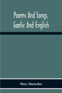 Poems And Songs, Gaelic And English di Mary Mackellar edito da Alpha Editions