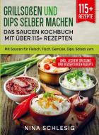 Grillsoßen und Dips selber machen ¿ Das Saucen Kochbuch mit über 115+ Rezepten di Nina Schlesig edito da Bookmundo