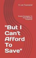"But I Can't Afford To Save" di Townsend R. Lee Townsend edito da Independently Published