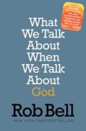 What We Talk about When We Talk about God di Rob Bell edito da HARPER ONE