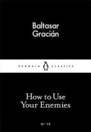 How To Use Your Enemies di Baltasar Gracian edito da Penguin Books Ltd