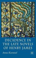 Decadence in the Late Novels of Henry James di A. Kventsel edito da SPRINGER NATURE