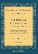 The Biblical Geography of Central Asia, Vol. 1 of 2: With a General Introduction to the Study of Sacred Geography, Including the Antediluvian Period ( di Ernst Friedrich Karl Rosenmuller edito da Forgotten Books