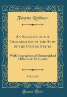 An Account of the Organization of the Army of the United States, Vol. 2 of 2: With Biographies of Distinguished Officers of All Grades (Classic Reprin di Fayette Robinson edito da Forgotten Books
