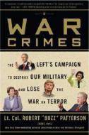 War Crimes: The Left's Campaign to Destroy the Military and Lose the War on Terror di Robert Patterson edito da Three Rivers Press (CA)