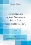 Proceedings of the Nebraska State Bar Association, 1903, Vol. 1 (Classic Reprint) di Nebraska State Bar Association edito da Forgotten Books