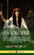 La Sorci?re: Satanism and Witchcraft - The Witch of the Middle Ages (Hardcover) di Jules Michelet, Lionel J. Trotter edito da LULU PR