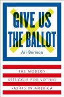 Give Us the Ballot di Ari Berman edito da Farrar, Strauss & Giroux-3PL