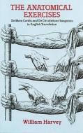 The Anatomical Exercises: de Motu Cordis and de Circulatione Sanguinis in English Translation di William Harvey edito da DOVER PUBN INC