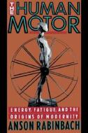 The Human Motor di Anson Rabinbach edito da University of California Press