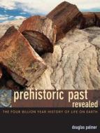 Prehistoric Past Revealed di Douglas Palmer edito da University Of California Press