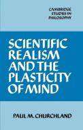 Scientific Realism and the Plasticity of Mind di Paul M. Churchland edito da Cambridge University Press