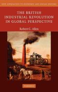 The British Industrial Revolution in Global Perspective di Robert C. Allen edito da Cambridge University Press