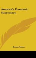 America's Economic Supremacy di BROOKS ADAMS edito da Kessinger Publishing