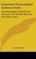 Lieutenant General Jubal Anderson Early: Autobiographical Sketch and Narrative of the War Between the States (1912) di Ruth Hairston Early edito da Kessinger Publishing