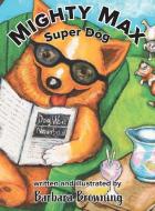 Mighty Max Super Dog di Barbara Browning edito da Barbara Browning