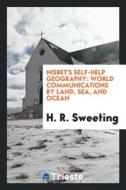 Nisbet's Self-Help Geography: World Communications by Land, Sea, and Ocean di H. R. Sweeting edito da LIGHTNING SOURCE INC
